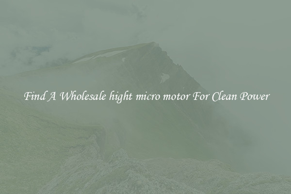 Find A Wholesale hight micro motor For Clean Power