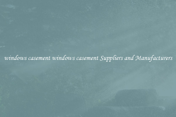 windows casement windows casement Suppliers and Manufacturers