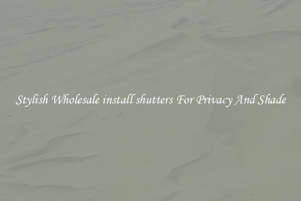 Stylish Wholesale install shutters For Privacy And Shade
