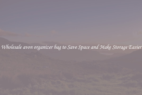 Wholesale avon organizer bag to Save Space and Make Storage Easier