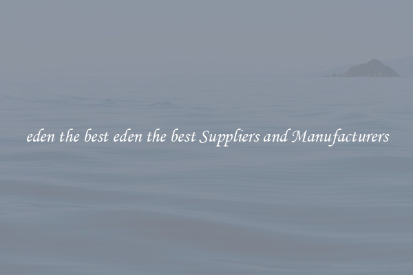 eden the best eden the best Suppliers and Manufacturers