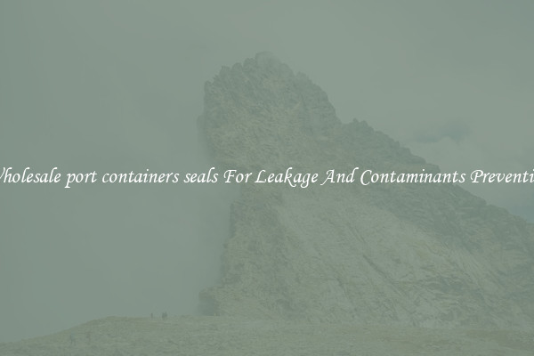 Wholesale port containers seals For Leakage And Contaminants Prevention