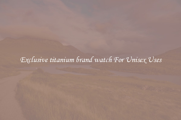 Exclusive titanium brand watch For Unisex Uses
