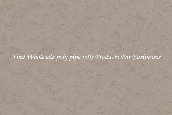 Find Wholesale poly pipe rolls Products For Businesses