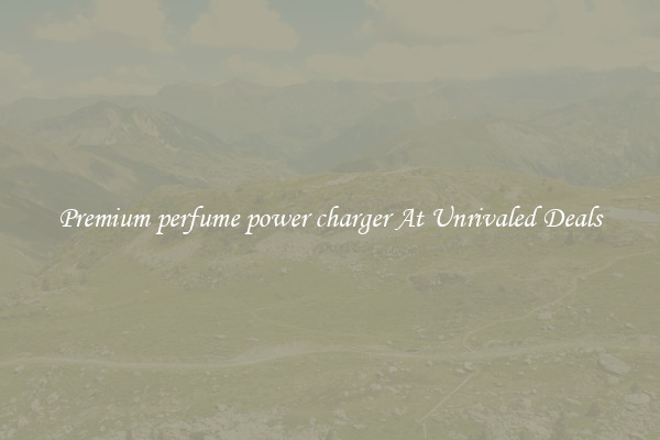Premium perfume power charger At Unrivaled Deals