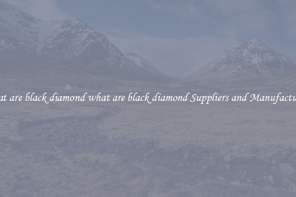 what are black diamond what are black diamond Suppliers and Manufacturers