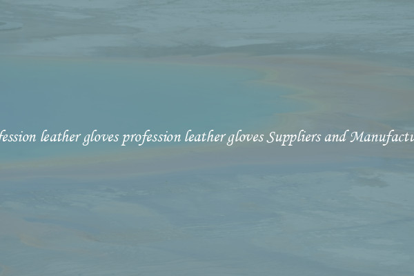 profession leather gloves profession leather gloves Suppliers and Manufacturers