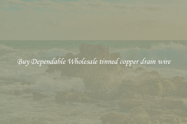 Buy Dependable Wholesale tinned copper drain wire