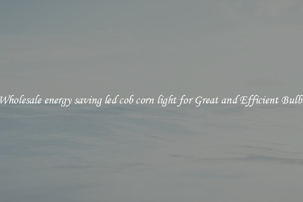 Wholesale energy saving led cob corn light for Great and Efficient Bulbs