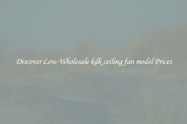 Discover Low Wholesale kdk ceiling fan model Prices
