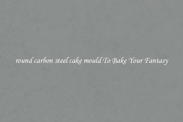 round carbon steel cake mould To Bake Your Fantasy