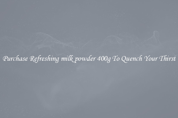 Purchase Refreshing milk powder 400g To Quench Your Thirst