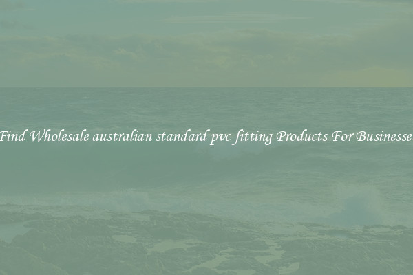 Find Wholesale australian standard pvc fitting Products For Businesses