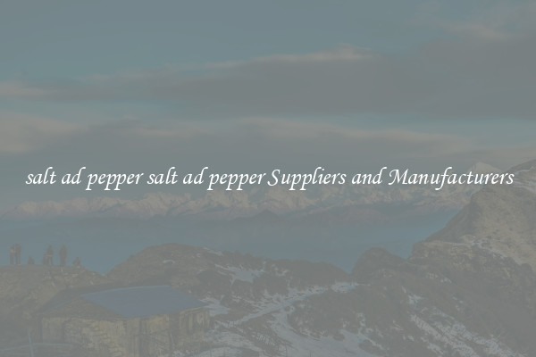 salt ad pepper salt ad pepper Suppliers and Manufacturers