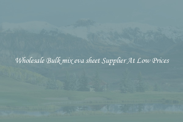 Wholesale Bulk mix eva sheet Supplier At Low Prices
