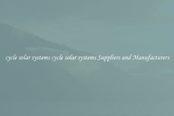 cycle solar systems cycle solar systems Suppliers and Manufacturers