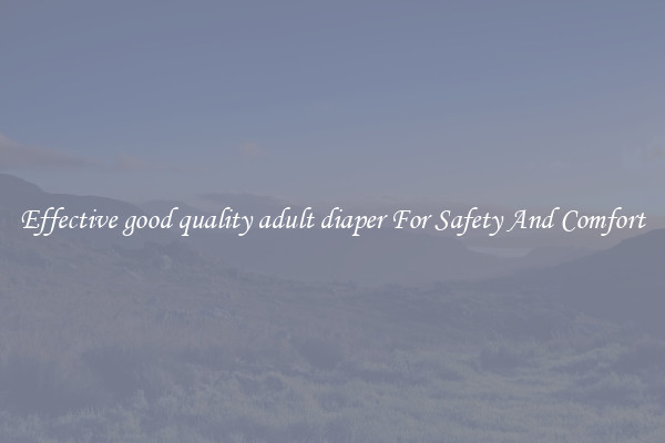 Effective good quality adult diaper For Safety And Comfort