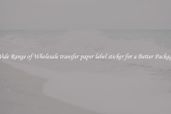 A Wide Range of Wholesale transfer paper label sticker for a Better Packaging 