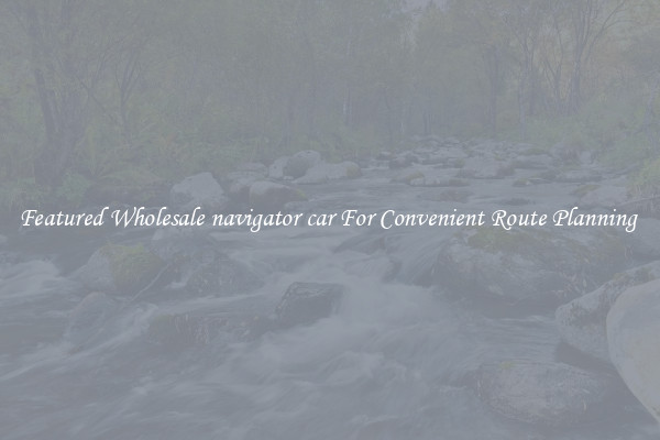 Featured Wholesale navigator car For Convenient Route Planning 