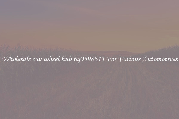 Wholesale vw wheel hub 6q0598611 For Various Automotives