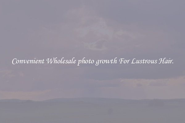 Convenient Wholesale photo growth For Lustrous Hair.