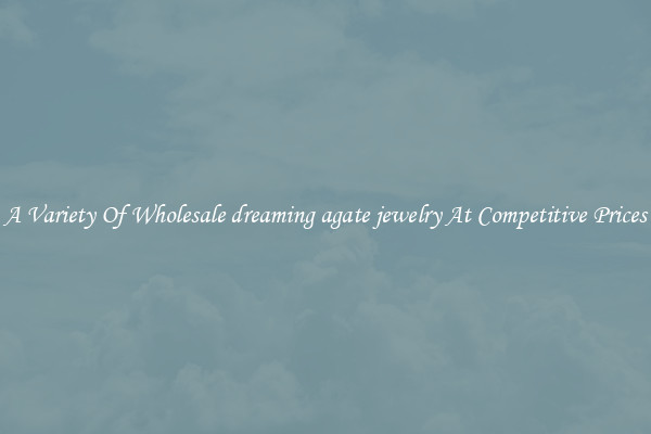 A Variety Of Wholesale dreaming agate jewelry At Competitive Prices
