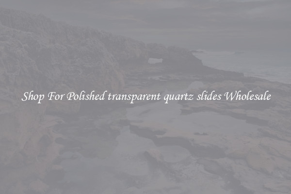 Shop For Polished transparent quartz slides Wholesale