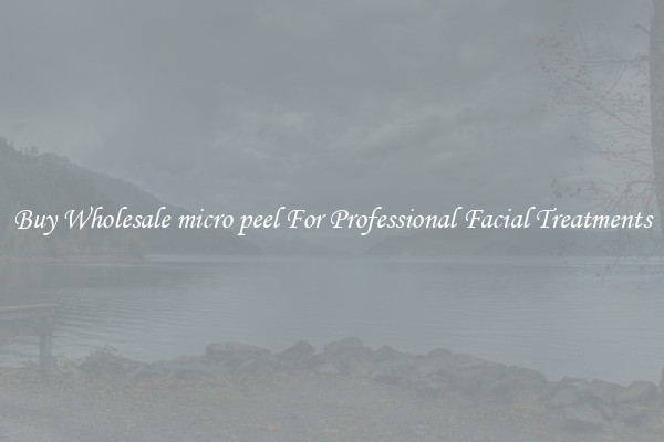 Buy Wholesale micro peel For Professional Facial Treatments