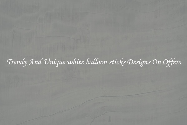Trendy And Unique white balloon sticks Designs On Offers