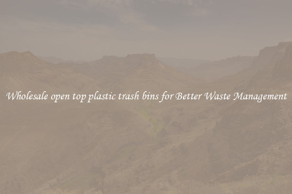 Wholesale open top plastic trash bins for Better Waste Management
