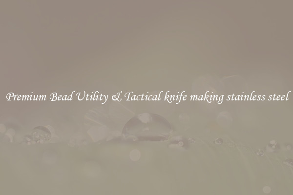 Premium Bead Utility & Tactical knife making stainless steel