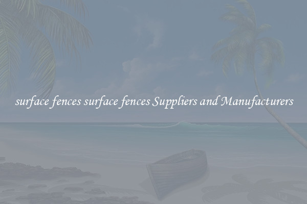 surface fences surface fences Suppliers and Manufacturers