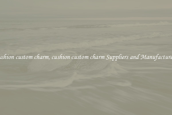cushion custom charm, cushion custom charm Suppliers and Manufacturers