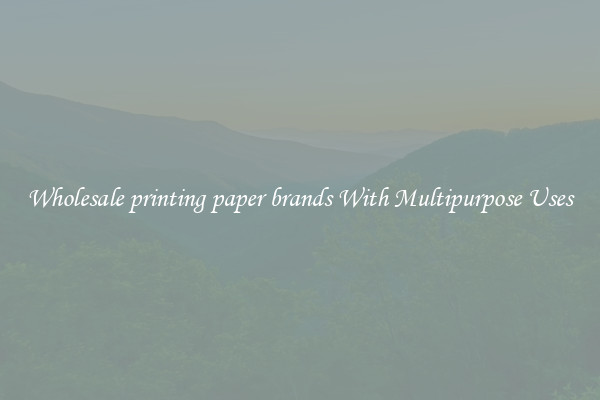 Wholesale printing paper brands With Multipurpose Uses